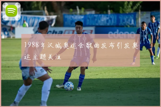 1988年汉城奥运会歌曲发布引发奥运主题关注