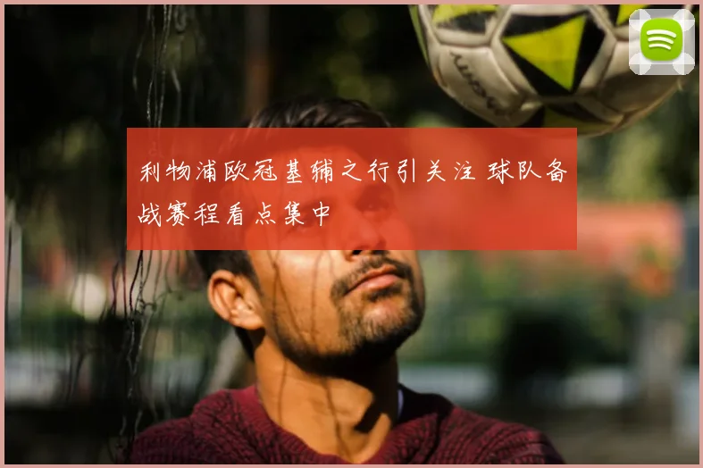 利物浦欧冠基辅之行引关注 球队备战赛程看点集中
