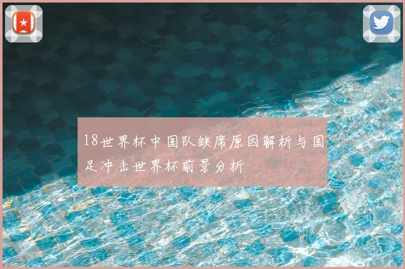 18世界杯中国队缺席原因解析与国足冲击世界杯前景分析